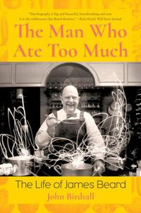Cover image for The Man Who Ate Too Much: The Life of James Beard