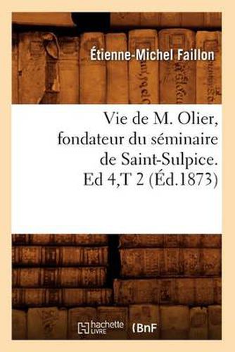 Vie de M. Olier, Fondateur Du Seminaire de Saint-Sulpice. Ed 4, T 2 (Ed.1873)