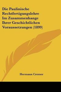 Cover image for Die Paulinische Rechtfertigungslehre Im Zusammenhange Ihrer Geschichtlichen Voraussetzungen (1899)