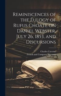 Cover image for Reminiscences of the Eulogy of Rufus Choate on Daniel Webster, July 26, 1853, and Discursions