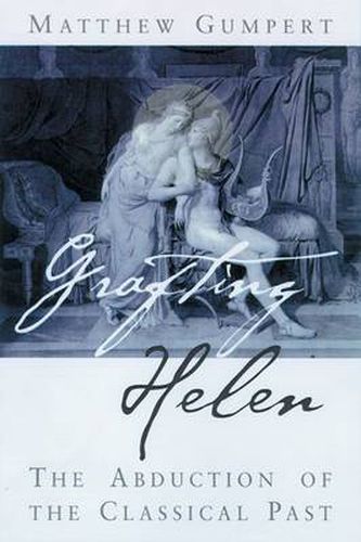 Cover image for Grafting Helen: The Abduction of the Classical Past