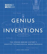 Cover image for Science Museum - Genius Inventions: The Stories Behind History's Greatest Technological Breakthroughs