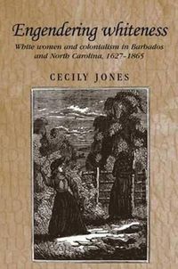 Cover image for Engendering Whiteness: White Women and Colonialism in Barbados and North Carolina, 1627-1865