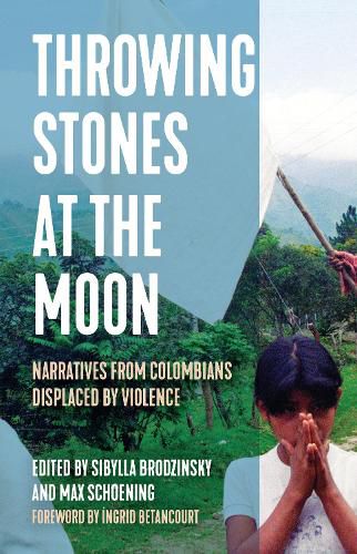 Cover image for Throwing Stones at the Moon: Narratives From Colombians Displaced by Violence