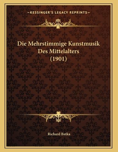 Die Mehrstimmige Kunstmusik Des Mittelalters (1901)