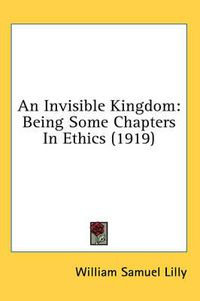 Cover image for An Invisible Kingdom: Being Some Chapters in Ethics (1919)