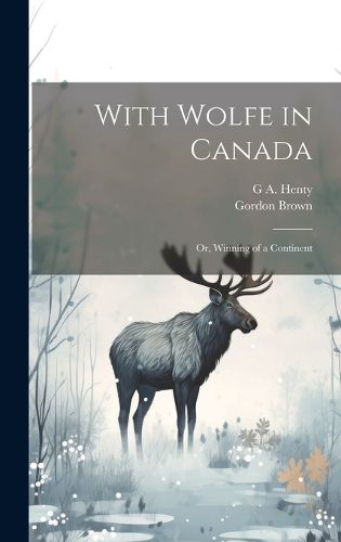 Cover image for With Wolfe in Canada; or, Winning of a Continent