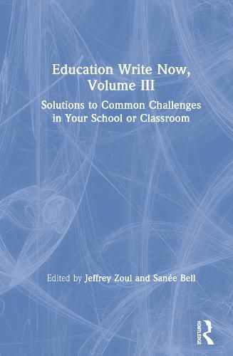 Cover image for Education Write Now, Volume III: Solutions to Common Challenges in Your School or Classroom