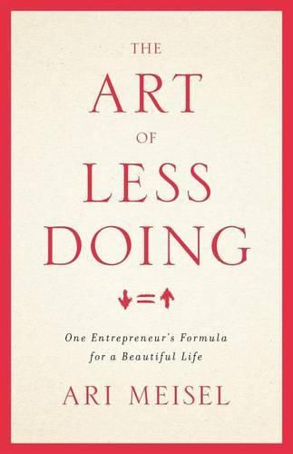 Cover image for The Art Of Less Doing: One Entrepreneur's Formula for a Beautiful Life