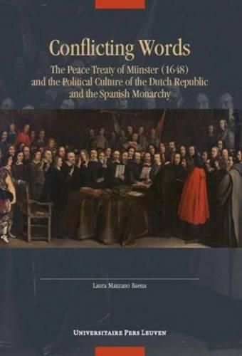 Cover image for Conflicting Words: The Peace Treaty of Munster (1648) and the Political Culture of the Dutch Republic and the Spanish Monarchy