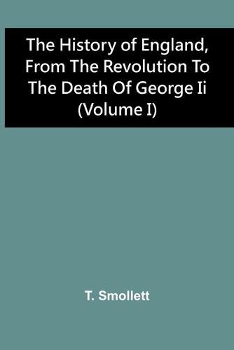 Cover image for The History Of England, From The Revolution To The Death Of George Ii (Volume I)