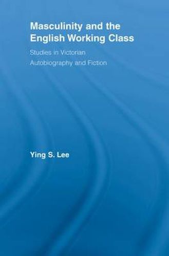 Cover image for Masculinity and the English Working Class: Studies in Victorian Autobiography and Fiction