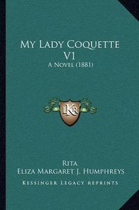 Cover image for My Lady Coquette V1: A Novel (1881)