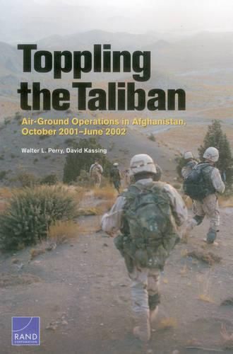 Toppling the Taliban: Air-Ground Operations in Afghanistan, October 2001-June 2002