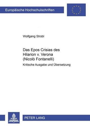 Cover image for Das Epos  Crisias  Des Hilarion V. Verona (Nicolo Fontanelli): Kritische Ausgabe Und Uebersetzung- Studien Zum Antichristmythos in Spaetantike, Mittelalter Und Renaissance