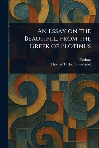 Cover image for An Essay on the Beautiful, From the Greek of Plotinus