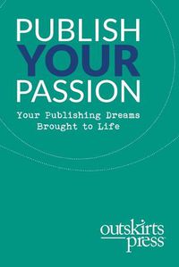 Cover image for Outskirts Press Presents Publish Your Passion: Your Publishing Dreams Brought to Life