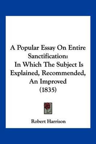 A Popular Essay on Entire Sanctification: In Which the Subject Is Explained, Recommended, an Improved (1835)