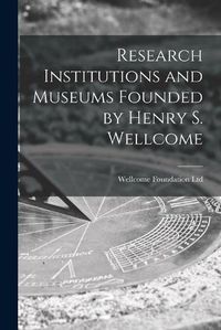 Cover image for Research Institutions and Museums Founded by Henry S. Wellcome [electronic Resource]