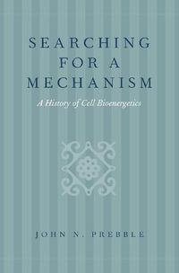 Cover image for Searching for a Mechanism: A History of Cell Bioenergetics