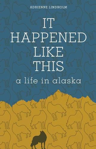 Cover image for It Happened Like This: A Life in Alaska