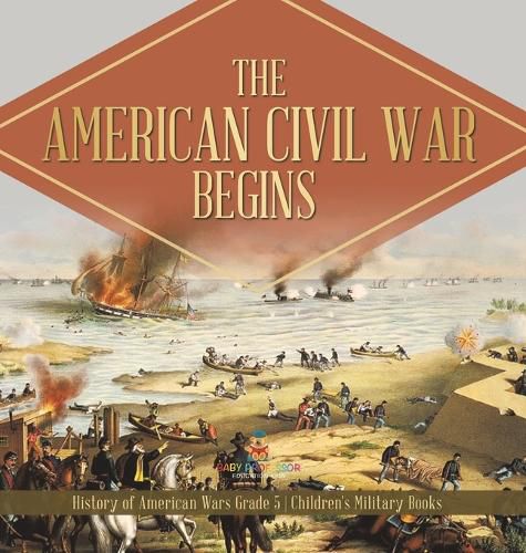 The American Civil War Begins History of American Wars Grade 5 Children's Military Books