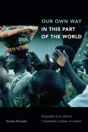 Cover image for Our Own Way in This Part of the World: Biography of an African Community, Culture, and Nation