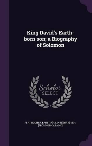 Cover image for King David's Earth-Born Son; A Biography of Solomon