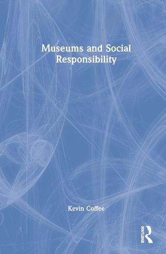 Cover image for Museums and Social Responsibility: A Theory of Social Practice