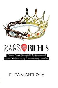 Cover image for RAGS TO RICHES: Tearing Down Strongholds and Generational Curses While Meeting and Reconnecting With God