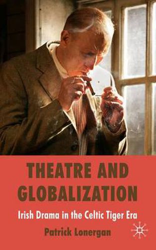 Cover image for Theatre and Globalization: Irish Drama in the Celtic Tiger Era