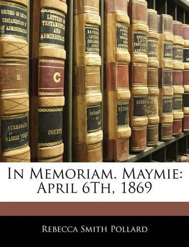 In Memoriam. Maymie: April 6th, 1869