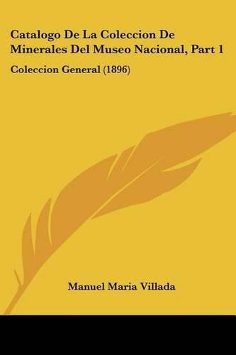 Cover image for Catalogo de La Coleccion de Minerales del Museo Nacional, Part 1: Coleccion General (1896)