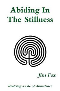 Cover image for Abiding in the Stillness: Realising a Life of Abundance