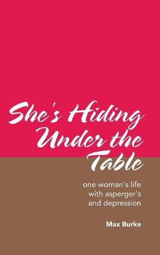 Cover image for She's Hiding Under the Table: One Woman's Life with Asperger's and Depression