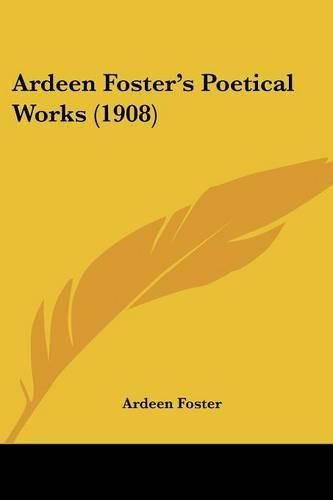 Cover image for Ardeen Foster's Poetical Works (1908)