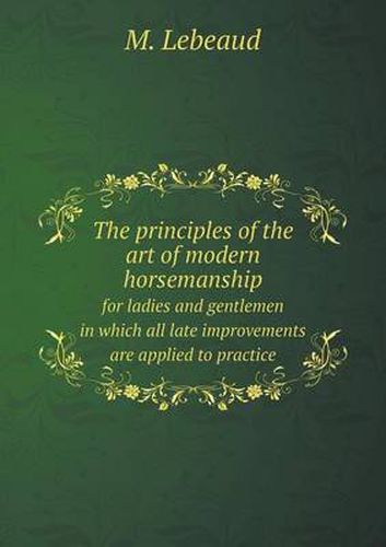 Cover image for The principles of the art of modern horsemanship for ladies and gentlemen in which all late improvements are applied to practice