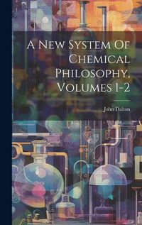 Cover image for A New System Of Chemical Philosophy, Volumes 1-2