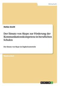 Cover image for Der Einsatz von Skype zur Foerderung der Kommunikationskompetenz in beruflichen Schulen: Der Einsatz von Skype im Englischunterricht