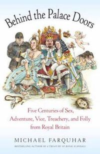 Cover image for Behind the Palace Doors: Five Centuries of Sex, Adventure, Vice, Treachery, and Folly from Royal Britain