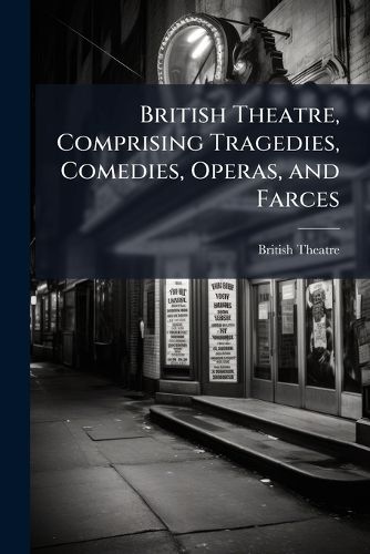 Cover image for British Theatre, Comprising Tragedies, Comedies, Operas, and Farces: With Biogr., Critical Account and Notes, by an Englishman [O. Williams].