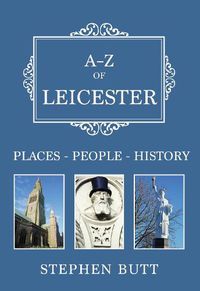 Cover image for A-Z of Leicester: Places-People-History