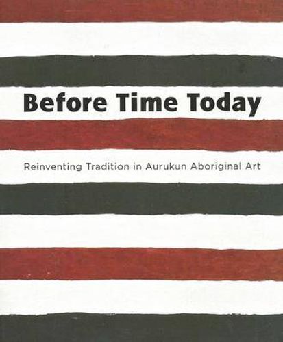 Cover image for Before Time Today: Reinventing Tradition in Aurukun Aboriginal Art