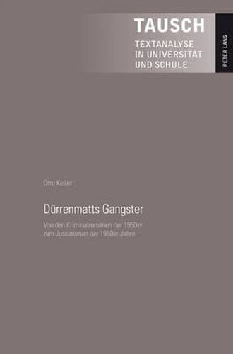 Deurrenmatts Gangster: Von Den Kriminalromanen Der 1950er Zum Justizroman Der 1980er Jahre