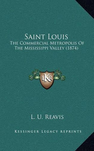 Cover image for Saint Louis: The Commercial Metropolis of the Mississippi Valley (1874)