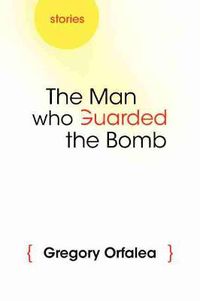 Cover image for The Man Who Guarded the Bomb: Stories