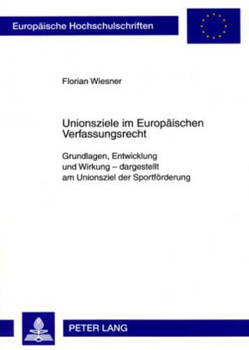 Cover image for Unionsziele Im Europaeischen Verfassungsrecht: Grundlagen, Entwicklung Und Wirkung - Dargestellt Am Unionsziel Der Sportfoerderung
