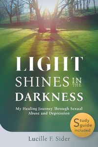 Cover image for Light Shines in the Darkness: My Healing Journey Through Sexual Abuse and Depression