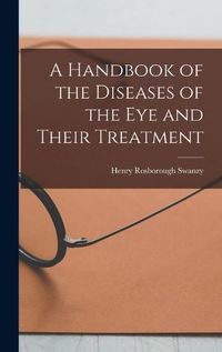 Cover image for A Handbook of the Diseases of the Eye and Their Treatment