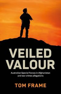 Cover image for Veiled Valour: Australian Special Forces in Afghanistan and war crimes allegations